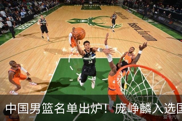 中国男篮名单出炉！庞峥麟入选国家队，他凭什么能挤掉程帅澎？